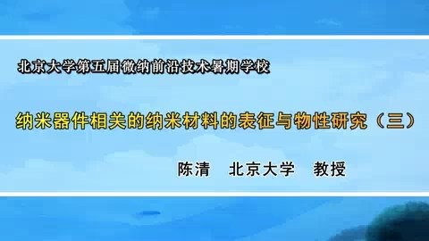 北京大学 纳米器件相关的纳米材料的表征与物性研究 全6讲 主讲-陈清 视频教程