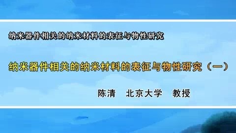 北京大学 纳米器件相关的纳米材料的表征与物性研究 全6讲 主讲-陈清 视频教程