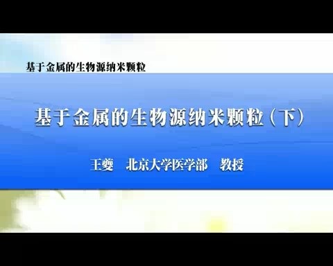 北京大学 基于金属的生物源纳米颗粒 全2讲 主讲-王夔 视频教程