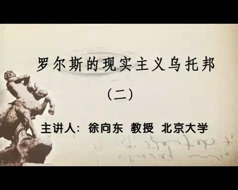 北京大学 罗尔斯的现实主义乌托邦 -兼论森和纳斯鲍姆对罗尔斯的批评 全4讲 主讲-徐向东 视频教程