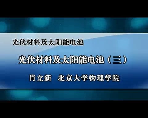 北京大学 光伏材料与太阳能电池 全4讲 主讲-肖立新 视频教程