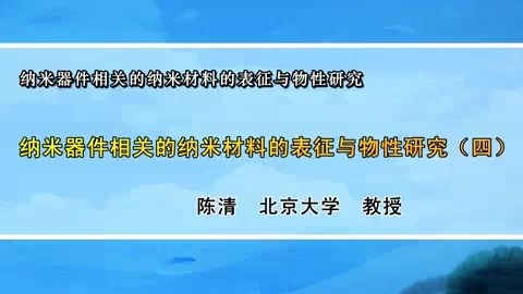 北京大学 纳米器件相关的纳米材料的表征与物性研究 全6讲 主讲-陈清 视频教程