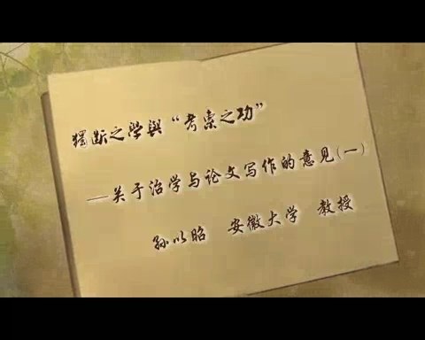 安徽大学 “独断之学”与“考索之功”-关于治学与论文写作的几点意见 全3讲 主讲-孙以昭 视频教程