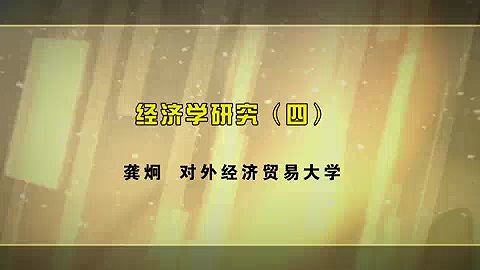 对外经济贸易大学 经济学研究 全10讲 主讲-龚炯 视频教程