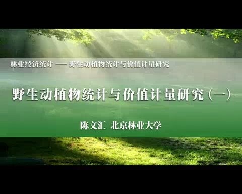 北京林业大学 林业经济统计-野生动植物统计与价值计量研究 全2讲 主讲-陈文汇 视频教程