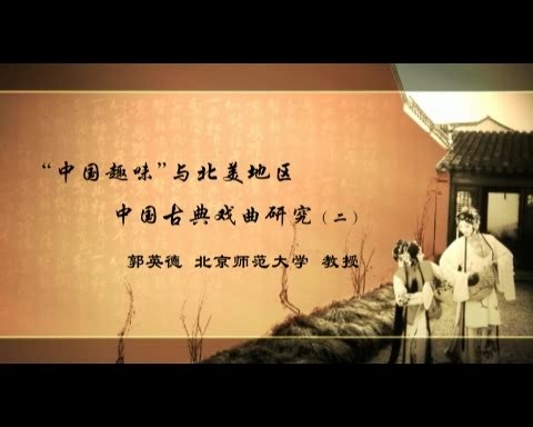 北京师范大学 中国趣味与北美地区中国古典戏曲研究 全6讲 主讲-郭英德 视频教程
