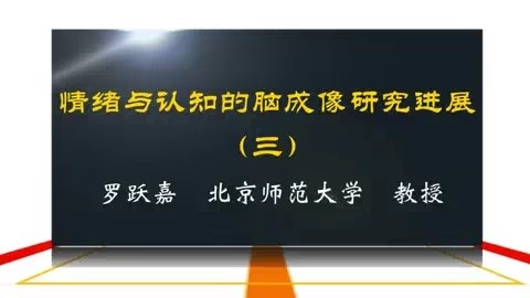 北京师范大学 情绪与认知的脑成像研究进展 全5讲 主讲-罗跃嘉 视频教程