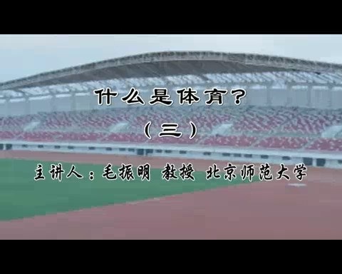 北京师范大学 什么是体育？全6讲 主讲-毛振明 视频教程