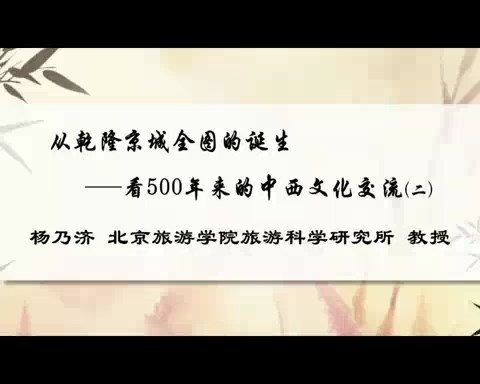 北京旅游学院 从乾隆京城全图的诞生-看500年来的中西文化交流 全3讲 主讲-杨乃济 视频教程