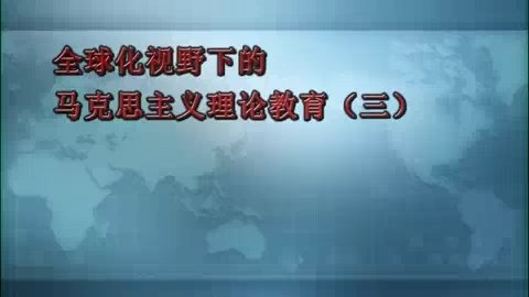 北京师范大学 全球化视野下的马克思主义理论教育 全5讲 主讲-王炳林 视频教程