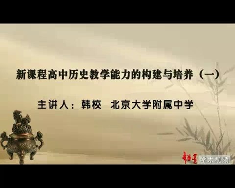 北京大学 新课程高中历史教学能力的构建与培养 全6讲 主讲-韩校 视频教程