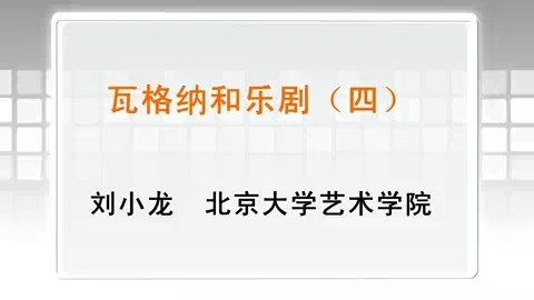 北京大学 瓦格纳和乐剧 全4讲 主讲-刘小龙 视频教程
