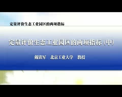 北京工业大学 定量评价生态工业园区的两项指标 全3讲 主讲-戴铁军 视频教程