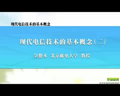 北京邮电大学 现代电信技术的基本概念 全11讲 主讲-吴德本 视频教程