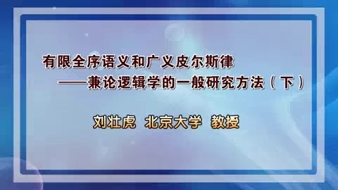 北京大学 有限全序语义和广义皮尔斯律-兼论逻辑学的一般研究方法 全2讲 主讲-刘壮虎 视频教程