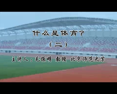 北京师范大学 什么是体育？全6讲 主讲-毛振明 视频教程
