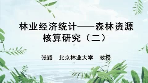 北京林业大学 林业经济统计-森林资源核算研究 全7讲 主讲-张颖 视频教程