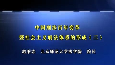 北京师范大学 中国刑法百年变革暨社会主义刑法体系的形成 全6讲 主讲-赵秉志 视频教程