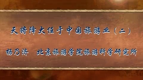 北京旅游学院 天将降大任于中国旅游业 全4讲 主讲-杨乃济 视频教程