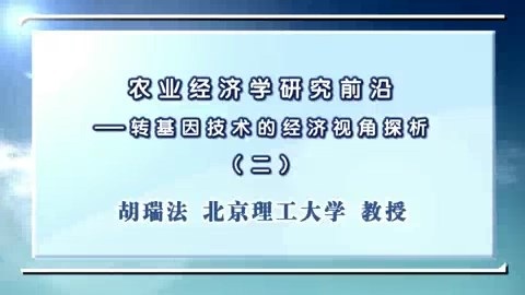 北京理工大学 农业经济学研究前沿-转基因技术的经济视角探析 全5讲 主讲-胡瑞法 视频教程