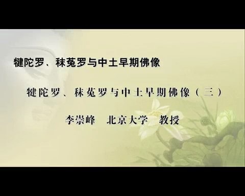 北京大学 犍陀罗.秣菟罗与中国佛教艺术 全4讲 主讲-李崇峰 视频教程