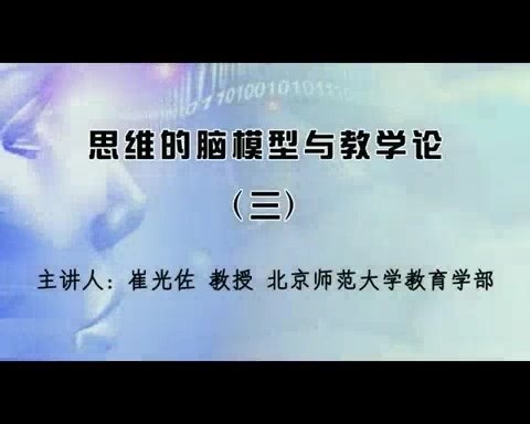 北京师范大学 思维的脑模型与教学论 全3讲 主讲-崔光佐 视频教程