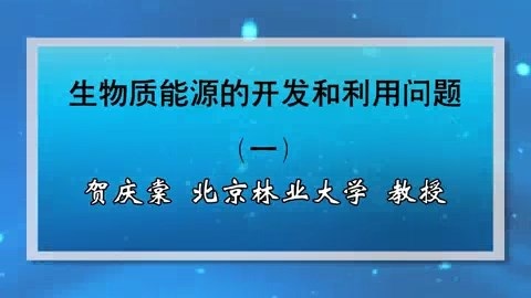 北京林业大学 生物质能源的开发和利用问题 全3讲 主讲-贺庆棠 视频教程