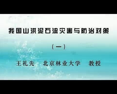 北京林业大学 我国山洪泥石流灾害与防治对策 全4讲 主讲-王礼先 视频教程