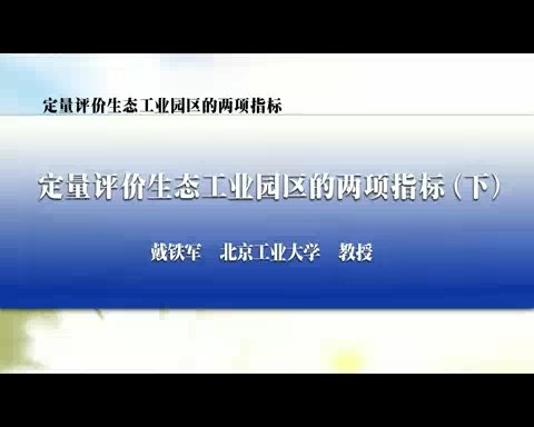 北京工业大学 定量评价生态工业园区的两项指标 全3讲 主讲-戴铁军 视频教程