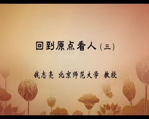 北京师范大学 回到原点看人 全4讲 主讲-钱志亮 视频教程