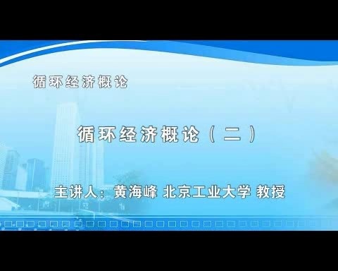 北京工业大学 循环经济概论 全6讲 主讲-黄海峰 视频教程