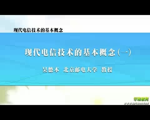 北京邮电大学 现代电信技术的基本概念 全11讲 主讲-吴德本 视频教程