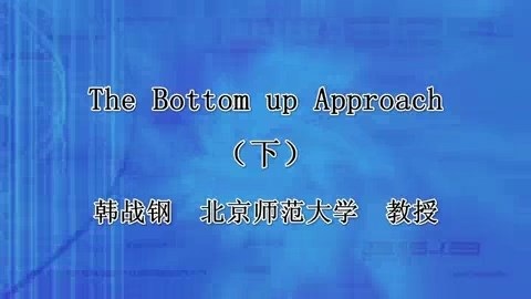 北京师范大学 The Bottom up Approach 全2讲 主讲-韩战钢 视频教程