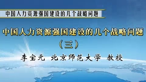 北京师范大学 中国人力资源强国建设的几个战略问题 全3讲 主讲-李宝元 视频教程