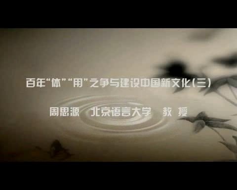 北京语言大学 百年体-用之争与建设中国新文化 全4讲 主讲-周思源 视频教程