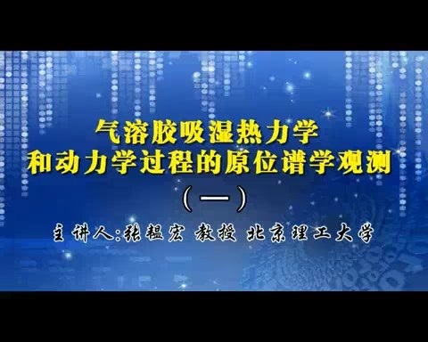 北京理工大学 气溶胶吸湿热力学和动力学过程的原位谱学观测 全6讲 主讲-张韫宏 视频教程