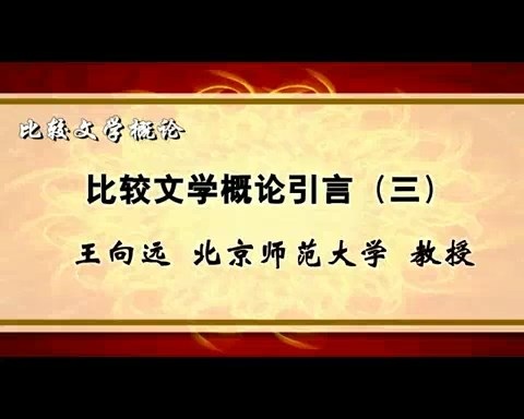 北京师范大学 比较文学概论 全49讲 主讲-王向远 视频教程