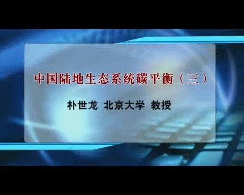 北京大学 中国陆地生态系统碳平衡 全4讲 主讲-朴世龙 视频教程