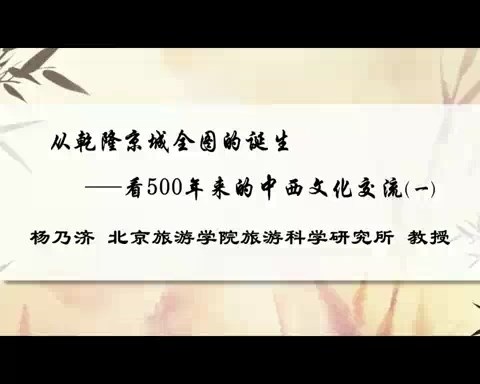 北京旅游学院 从乾隆京城全图的诞生-看500年来的中西文化交流 全3讲 主讲-杨乃济 视频教程