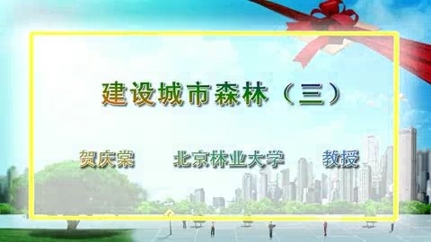 北京林业大学 建设城市森林 全4讲 主讲-贺庆棠 视频教程