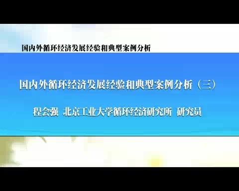 北京工业大学 国内外循环经济发展经验和典型案例分析 全6讲 主讲-程会强 视频教程