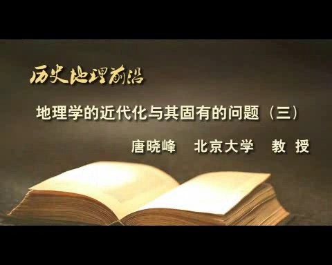 北京大学 地理学的近代化与其固有的问题 全5讲 主讲-唐晓峰 视频教程