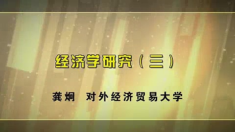 对外经济贸易大学 经济学研究 全10讲 主讲-龚炯 视频教程