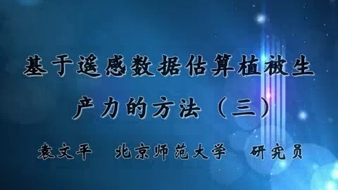 北京师范大学 基于遥感数据估算植被生产力的方法 全3讲 主讲-袁文平 视频教程