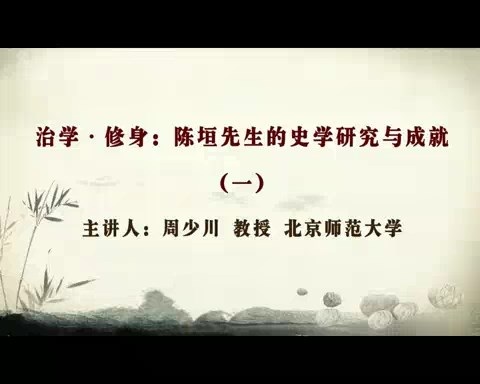 北京师范大学 治学-修身 陈垣先生的史学研究与成就 全7讲 主讲-周少川 视频教程