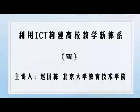 北京大学 利用ICT构建高校教学新体系 全7讲 主讲-赵国栋 视频教程