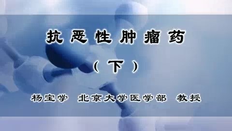 北京大学 抗恶性肿瘤药 全3讲 主讲-杨宝学 视频教程