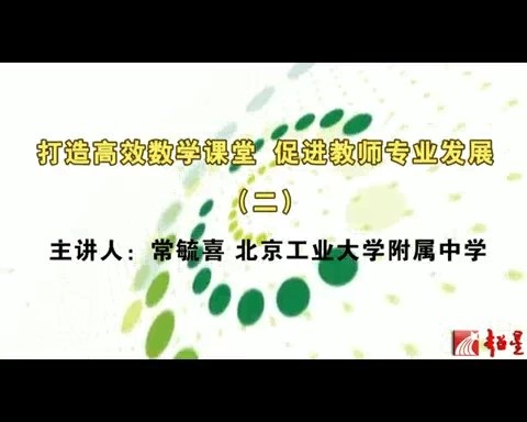 北京工业大学 打造高效数学课堂-促进教师专业发展 全6讲 主讲-常毓喜 视频教程