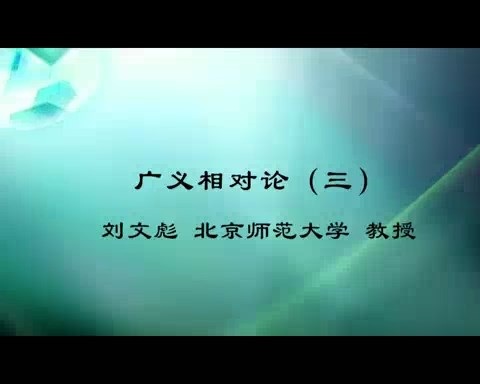 北京师范大学 广义相对论 全60讲 主讲-刘文彪 视频教程