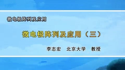 北京大学 微电极阵列及应用 全7讲 主讲-李志宏 视频教程